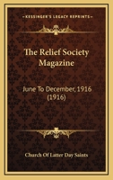 The Relief Society Magazine: June To December, 1916 112096573X Book Cover