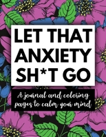 Let That Anxiety Sh*t Go - A Journal and Coloring Pages: Self Care Workbook 1698884265 Book Cover