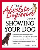 The Absolute Beginner's Guide to Showing Your Dog (Absolute Beginner's Guide Series) 0761533591 Book Cover