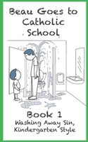 Washing Away Sin, Kindergarten Style: Beau Goes To Catholic School - Book 1 B08XFKHD2W Book Cover