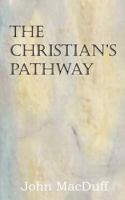 The Christian's Pathway: Or, Upward and Onward, by the Author of 'the Faithful Witness' Etc 1612037518 Book Cover