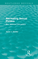 Recreating Sexual Politics (Male Orders) 0415572894 Book Cover