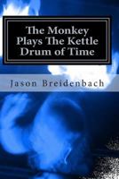 The Monkey Plays The Kettle Drum of Time 1452836124 Book Cover