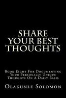 Share Your Best Thoughts: Book Eight For Documenting Your Personally Unique Thoughts On A Daily Basis 197957085X Book Cover