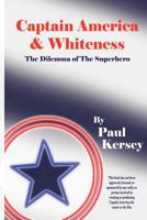 Captain America and Whiteness: The Dilemma of the Superhero 1463688180 Book Cover