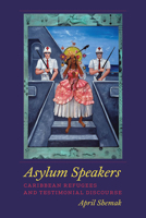 Asylum Speakers: Caribbean Refugees and Testimonial Discourse 0823233553 Book Cover