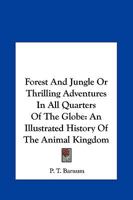 Forest and Jungle or Thrilling Adventures in All Quarters of the Globe 1346669317 Book Cover