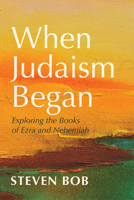 When Judaism Began: Exploring the Books of Ezra and Nehemiah B0GYHYNNZ9 Book Cover