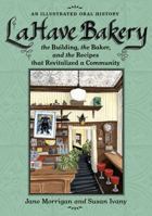 LaHave Bakery: The Building, the Baker, and the Recipes that Revitalized a Community 1774712725 Book Cover