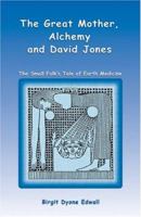 The Great Mother, Alchemy and David Jones: The Small Folk's Tale of Earth Medicine 1515272729 Book Cover