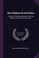 The Children on the Plains: A Story of Travel and Adventure from the Missouri to the Rocky Mountains 9354367828 Book Cover