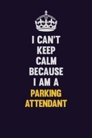 I can't Keep Calm Because I Am A Parking Attendant: Motivational and inspirational career blank lined gift notebook with matte finish 1698890427 Book Cover