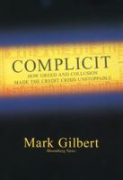 Complicit: How Greed and Collusion Made the Credit Crisis Unstoppable 1576603466 Book Cover