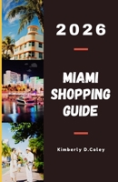 MIAMI SHOPPING GUIDE 2026: Explore Fashion Districts, Local Artisanal Stores, Trendy Outlets, and Cultural Markets That Define the City’s Glamour (Shopping the World with Kimberly) B0GSN8L6NZ Book Cover