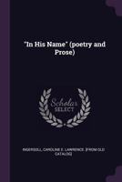 In His Name (poetry and Prose) .. 1342083261 Book Cover