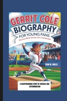 GERRIT COLE BIOGRAPHY FOR YOUNG FANS: THE ACE WHO STRIKES OUT CHALLENGES A HEARTWARMING STORY OF SUCCESS AND DETERMINATION B0DRDDK9WT Book Cover