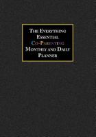 The Everything Essential Co-Parenting Monthly and Daily Planner: 3 Year Calendar and Daily Entries to Track Two Home Family Custody and Visitation Schedules with Child Support Worksheets Including Sha 1074649265 Book Cover