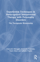 Experiential Techniques in Metacognitive Interpersonal Therapy with Personality Disorders: The Therapeutic Relationship 1032944811 Book Cover