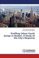 Profiling Urban Youth Gangs in Ibadan: A Study of the City's Response 3659327085 Book Cover
