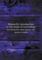 Wodarch's Introduction to the Study of Conchology Describing the Orders, Genera, and Species of Shells 5518754655 Book Cover