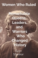 Women Who Ruled: Remarkable Queens, Leaders, and Warriors Who Changed History B0GKXVYDPB Book Cover