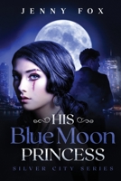 His Blue Moon Princess (The Silver City Series) 1838109706 Book Cover
