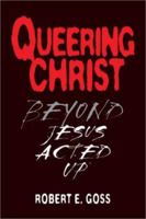 Queering Christ: Beyond Jesus Acted Up 1556351615 Book Cover