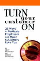 Turn Your Customer on: 23 Ways to Motivate Employees and Make Customers Love You 1933669020 Book Cover