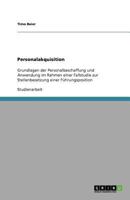 Personalakquisition: Grundlagen der Personalbeschaffung und Anwendung im Rahmen einer Fallstudie zur Stellenbesetzung einer F�hrungsposition 364064705X Book Cover