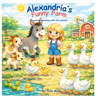 Alexandria's Funny Farm: A counting adventure with silly animals! B0GN1PW856 Book Cover
