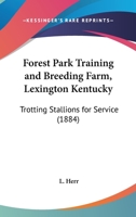 Forest Park Training And Breeding Farm, Lexington Kentucky: Trotting Stallions For Service (1884) 0548615799 Book Cover