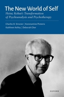 The New World of Self: Heinz Kohut's Transformation of Psychoanalysis and Psychotherapy 0197535224 Book Cover