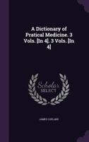 A Dictionary of Pratical Medicine. 3 Vols. [in 4]. 3 Vols. [in 4] 1146715730 Book Cover