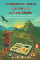 Erstaunliche Fakten über Peru für schlaue Kinder: Spannende Geschichten und kreative Aktivitäten zur Entdeckung der peruanischen Kultur, Natur, Geschichte und Orte voller Wunder (German Edition) B0F9K5CDY1 Book Cover