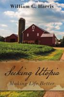 Seeking Utopia: Making Life Better 1483480739 Book Cover