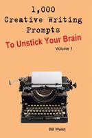 1,000 Creative Writing Prompts to Unstick Your Brain - Volume 1: 1,000 Creative writing prompts to end writer’s block and improve your writing skills for stories, poetry, screenplays, and blogs 1719809046 Book Cover