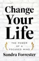 Change Your Life: The Power of a Focused Mind 1544538960 Book Cover