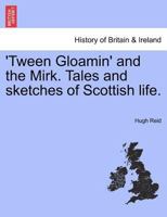 'Tween Gloamin' and the Mirk. Tales and sketches of Scottish life. 1241365687 Book Cover