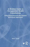 A Modern Guide to Occupational Health Consultations: Using Biopsychosocial and Cognitive-Behavioural Approaches 1032821450 Book Cover