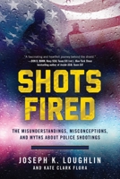 Shots Fired: The Misunderstandings, Misconceptions, and Myths about Police Shootings 1510722769 Book Cover