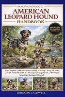 THE COMPLETE GUIDE TO AMERICAN LEOPARD HOUND HANDBOOK: The Complete Guide to Understanding, Training, Caring for, and Living Confidently With the ... and Versatile American Leopard Hound B0GK9NRQ38 Book Cover