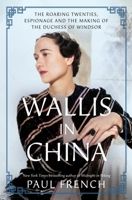 Wallis in China: The Roaring Twenties, Espionage, and the Making of the Duchess of Windsor 1250892155 Book Cover