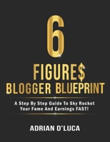 6 Figures Blogging Blueprint: A Step By Step Guide To Sky Rocket Your Fame and Earnings FAST! B08BGH3NXC Book Cover