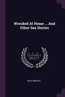 Wrecked At Home ... And Other Sea Stories... 1379232066 Book Cover