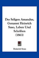 Des Seligen Amandus, Genannt Heinrich Suso, Leben Und Schriften (1863) 116843193X Book Cover