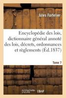 Encyclopa(c)Die Des Lois, Dictionnaire Ga(c)Na(c)Ral Des Lois, Da(c)Crets, Ordonnances Et Ra]glements Tome 7 2013701209 Book Cover