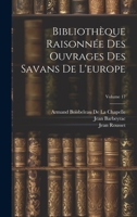 Bibliothèque Raisonnée Des Ouvrages Des Savans De L'europe, Volume 17 1144568668 Book Cover