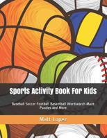 Sports Activity Book For Kids: Baseball Soccer Football Basketball Wordsearch Maze Puzzles and More 1799002497 Book Cover