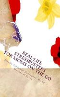 Real Life Stress Busters for Moms on the Go: 40 Practical Tips for Fighting Stress Right Now 1463660162 Book Cover