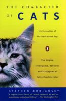 The Character of Cats: The Origins, Intelligence, Behavior, and Stratagems of Felis Silvestris Catus 014200281X Book Cover